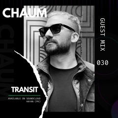 Chaum - Guest Mix 030 // T R A N S I T