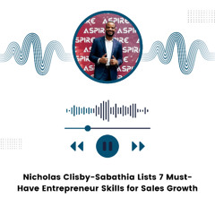 Nicholas Clisby-Sabathia Lists 7 Must-Have Entrepreneur Skills for Sales Growth