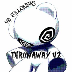 THROWAWAYS V2 [100 FOLLOWER SPECIAL]