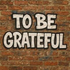 To Be Grateful