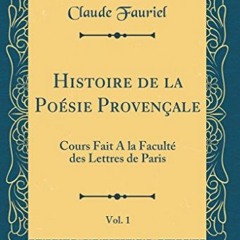 Télécharger eBook Histoire de la Poésie Provençale, Vol. 1: Cours Fait A la Faculté des Lettres