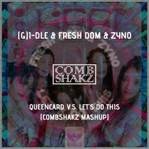 (G)I-DLE v.s. Fresh Dom & Zyno - Queencard V.s. Let's Do This (Combshakz Mashup)