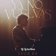 Ya No Vuelvas (Versión Reggaeton) - Luck Ra [Prod by LichaRmx]