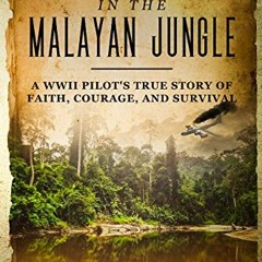 READ [EBOOK EPUB KINDLE PDF] 8 Miraculous Months in the Malayan Jungle: A WWII Pilot's True Story of