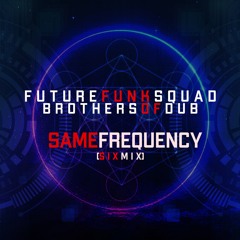 SAME FREQUENCY [SIX MIX] - FFS + BROTHERS OF DUB