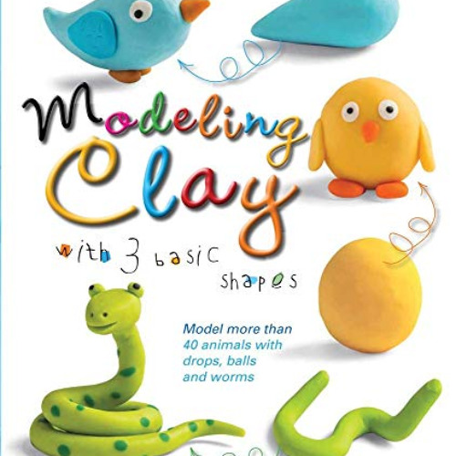 [Free] KINDLE 📑 Modeling Clay with 3 Basic Shapes: Model More than 40 Animals with T