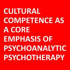 CULTURAL COMPETENCE AS A CORE EMPHASIS OF PSYCHOANALYTIC PSYCHOTHERAPY