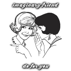 IMAGINARY FRIEND- DO FOR YOU