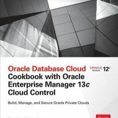 Read Book Oracle Database Cloud Cookbook with Oracle Enterprise Manager 13c Cloud Control (Oracle