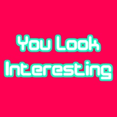 You Look Interesting