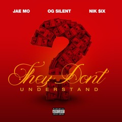 Jae Mo x O.G. Silent x Nik $ix - They Don't Understand