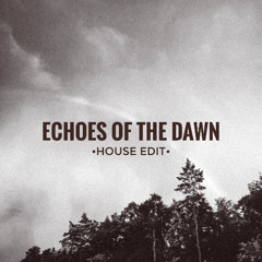 Echoes of the Dawn (House Edit)