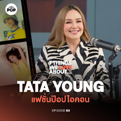 7 Things We Love About… EP.83 ทาทา ยัง 30 ปีของป็อปไอคอนไทยที่ผู้บุกเบิกแฟชั่นและดนตรีระดับอินเตอร์