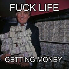 Fuck life getting money