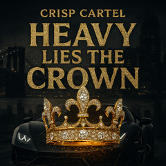 Crisp Cartel - CRISP CARTEL Pt. 1 - Heavy Lies the Crown
