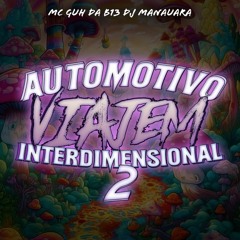 Automotivo viajem Interdimensional 2 - MC GUH DA B13 E DJ MANAUARA