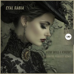 𝐄𝐲𝐚𝐥 𝐑𝐚𝐛𝐢𝐚 - 𝐇𝐨𝐰 𝐖𝐢𝐥𝐥 𝐈 𝐊𝐧𝐨𝐰? (𝐄𝐥 𝐒𝐨𝐧𝐢𝐝𝐨 𝐏𝐫𝐨𝐣𝐞𝐜𝐭 𝐑𝐞𝐦𝐢𝐱)