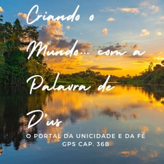 CRIANDO O MUNDO... COM A PALAVRA DE D'US - GPS cap. 36B