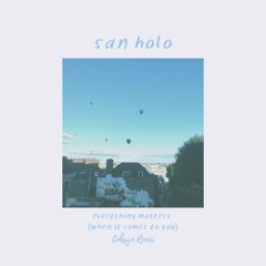 San Holo - ​everything matters (when it comes to you) (Lohsyn Remix)