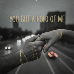 You Got a Hold of Me