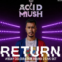 Acid Mush - Return #Bday Celebration Round 2 Live Set