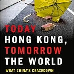 [View] [KINDLE PDF EBOOK EPUB] Today Hong Kong, Tomorrow the World: What China's Crackdown Revea