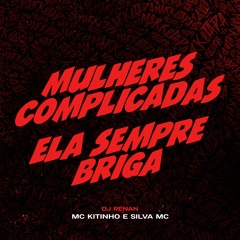 MC Kitinho e Silva MC -Mulheres Complicadas - Ela  Sempre Briga (DJ Renan)
