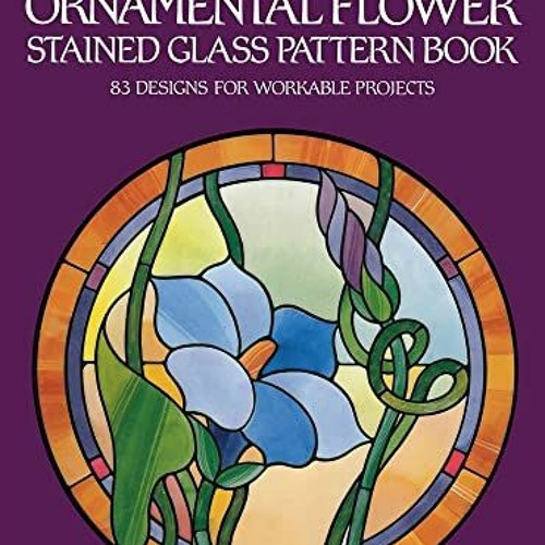 [VIEW] EBOOK EPUB KINDLE PDF Ornamental Flower Stained Glass Pattern Book: 83 Designs