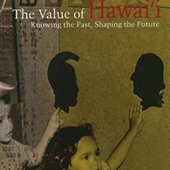 [Download] EBOOK 💚 The Value of Hawai‘i: Knowing the Past, Shaping the Future (Biogr