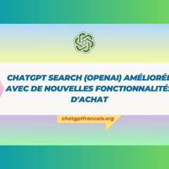 ChatGPT Français Search (OpenAI) améliorée avec de nouvelles fonctionnalités d’achat