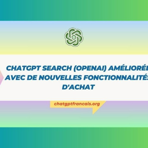 ChatGPT Français Search (OpenAI) améliorée avec de nouvelles fonctionnalités d’achat