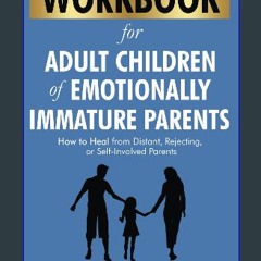 [ebook] read pdf 💖 Workbook for Adult Children of Emotionally Immature Parents: How to Heal from D