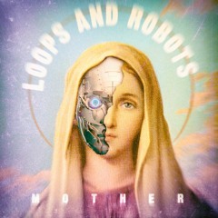 LOOPS and ROBOTS - MOTHER