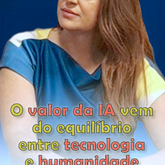 O valor da IA vem do equilíbrio entre tecnologia e humanidade
