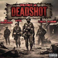 DEADSHOT (ft DEE FRANCHISEE, MYKEL, LYRICAL WARRIOR)