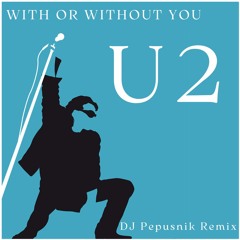 U2 - With or Without You (DJ Pepusnik Remix)