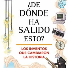 [Get] [PDF EBOOK EPUB KINDLE] ¿De dónde ha salido esto? Los inventos que cambiaron la