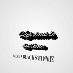 HIGH DANS LE SYSTEME [BLCKM X BLACKSTONE]