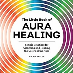READ PDF EBOOK EPUB KINDLE The Little Book of Aura Healing: Simple Practices for Cleansing and Readi