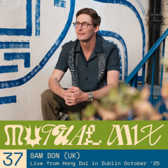 Mutual Mixes #37 - Sam Don (UK)