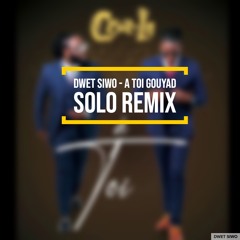 Dwet Siwo - A Toi Gouyad Solo Remix FT JSUAVE(CruzLa)