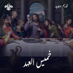 سلسلة قديم وجديد | اسبوع الآلام | خميس العهد
