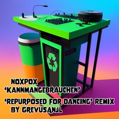 noxpox ‘kannmangebrauchen’ (GrevusAnjl ‘Repurposed For Dancing’ Remix)