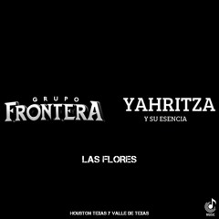 GRUPO FRONTERA × YAHRIZTA Y SU EZENCIA - LAS FLORES (AUDIO OFICIAL) 2023