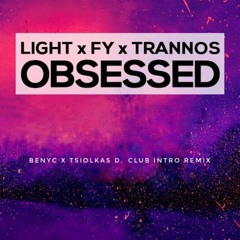 Light x FY x Trannos - Obsessed (Benyc x Tsiolkas D Club INTRO Remix)