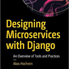 [ACCESS] KINDLE 📙 Designing Microservices with Django: An Overview of Tools and Prac