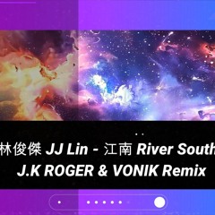 林俊傑 JJ Lin - 江南 River South ( J.K ROGER & VONIK Remix)