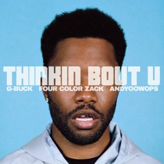 THINKIN' BOUT U (G-Buck, Four Color Zack, AndyOowops Edit)