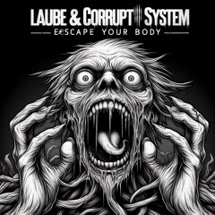 LAUBE & CORRUPT SYSTEM - ESCAPE YOUR BODY (FREE DOWNLOAD)
