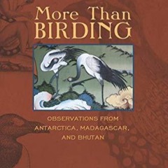 PDF/BOOK More Than Birding: Observations from Antarctica, Madagascar, and Bhutan